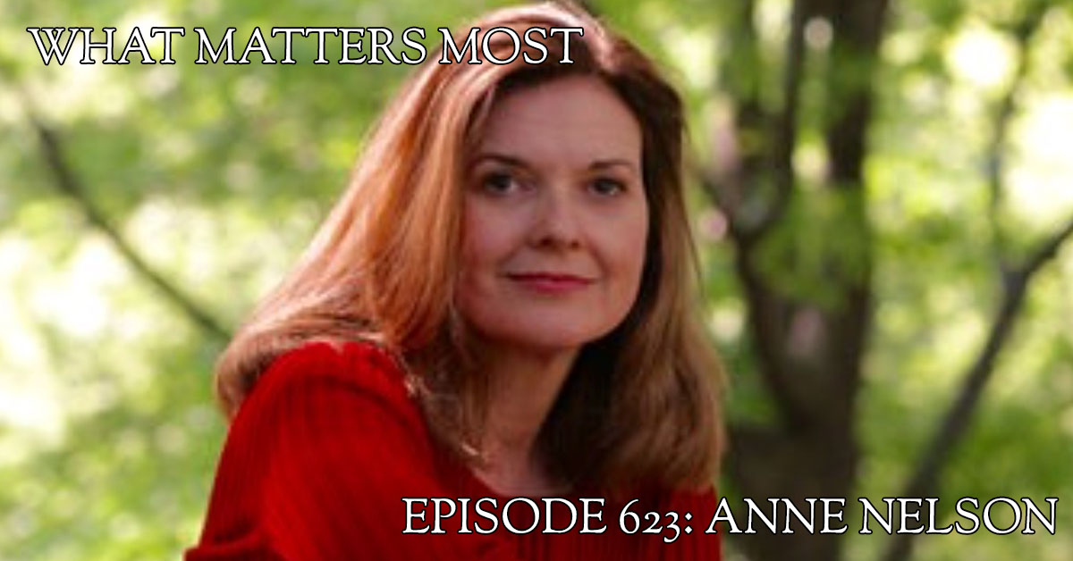 Anne Nelson #623 - The What Matters Most Podcast
