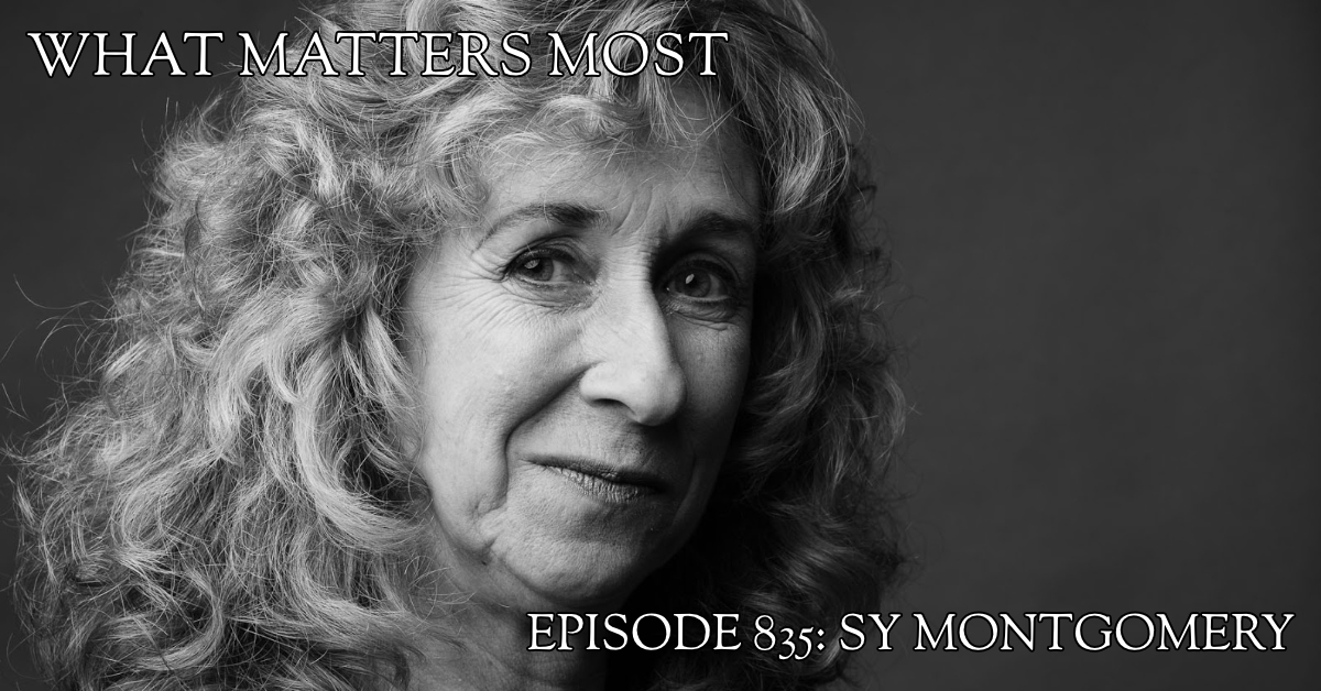 Sy Montgomery 835 The What Matters Most Podcast